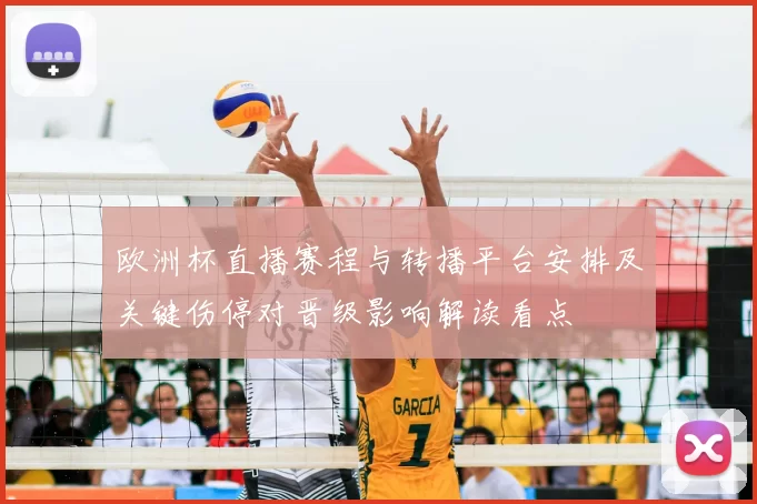 欧洲杯直播赛程与转播平台安排及关键伤停对晋级影响解读看点