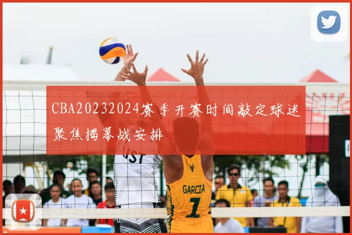 CBA20232024赛季开赛时间敲定球迷聚焦揭幕战安排