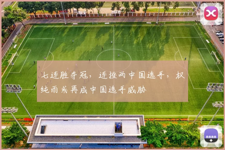 七连胜夺冠,连挫两中国选手,权纯雨或再成中国选手威胁