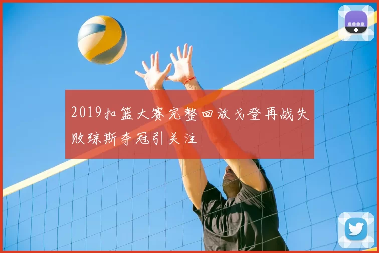 2019扣篮大赛完整回放戈登再战失败琼斯夺冠引关注