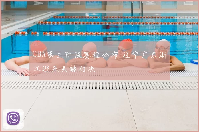 CBA第三阶段赛程公布 辽宁广东浙江迎来关键对决