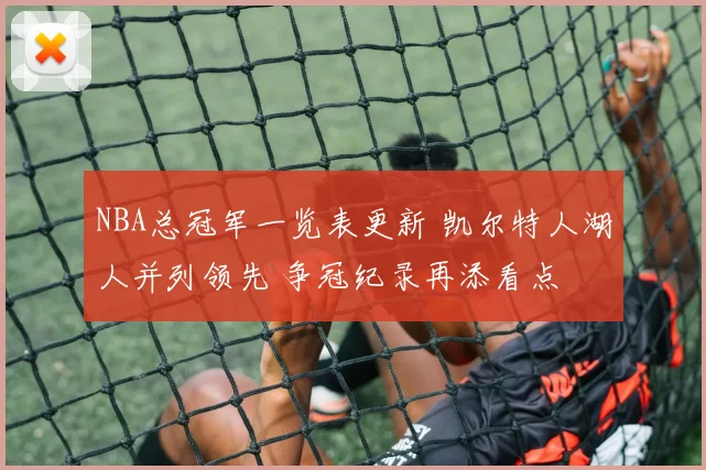 NBA总冠军一览表更新 凯尔特人湖人并列领先 争冠纪录再添看点