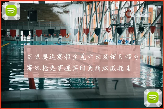 东京奥运赛程全览六大场馆日程与赛况抢先掌握实时更新权威指南