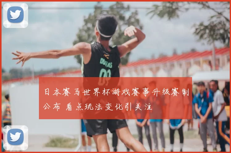 日本赛马世界杯游戏赛事升级赛制公布 看点玩法变化引关注