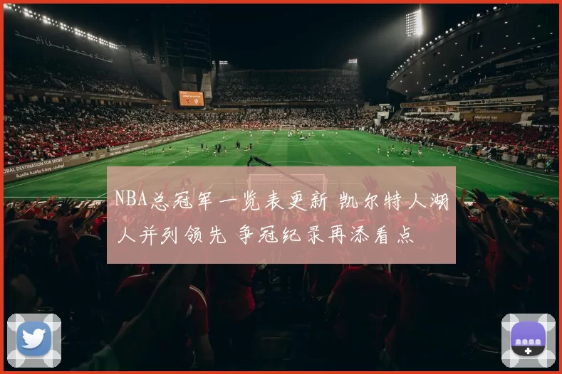 NBA总冠军一览表更新 凯尔特人湖人并列领先 争冠纪录再添看点