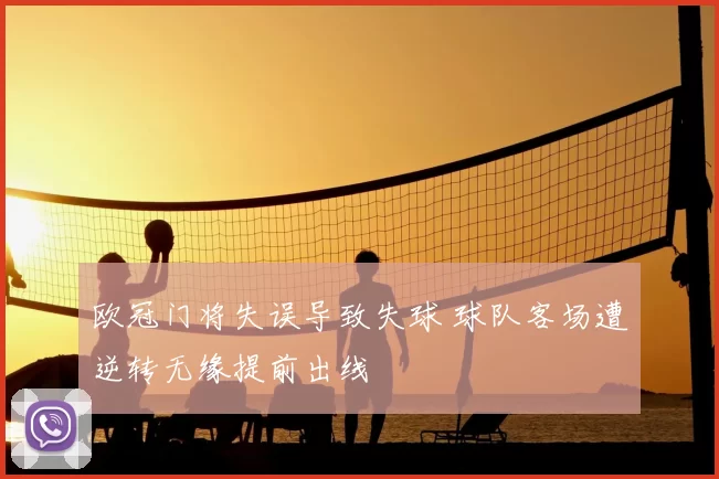 欧冠门将失误导致失球 球队客场遭逆转无缘提前出线