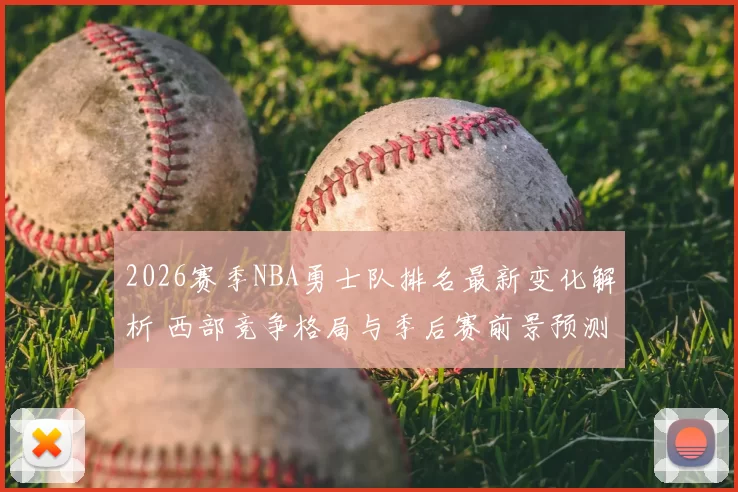 2026赛季NBA勇士队排名最新变化解析 西部竞争格局与季后赛前景预测