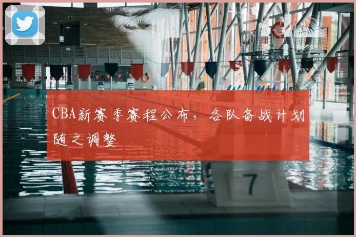 CBA新赛季赛程公布，各队备战计划随之调整