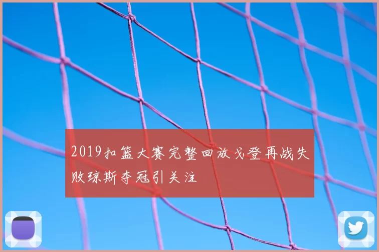 2019扣篮大赛完整回放戈登再战失败琼斯夺冠引关注