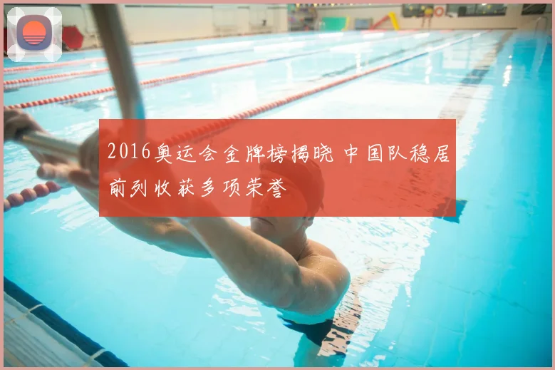 2016奥运会金牌榜揭晓 中国队稳居前列收获多项荣誉