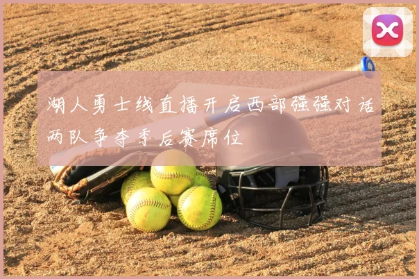 湖人勇士线直播开启西部强强对话两队争夺季后赛席位