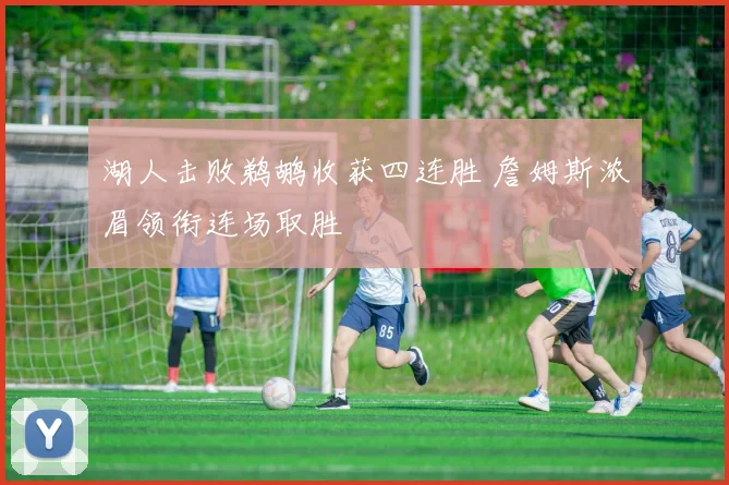 湖人击败鹈鹕收获四连胜 詹姆斯浓眉领衔连场取胜