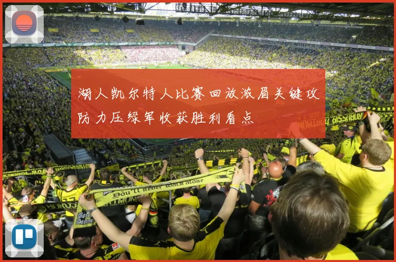 湖人凯尔特人比赛回放浓眉关键攻防力压绿军收获胜利看点