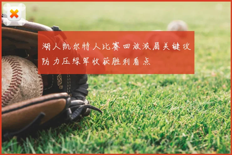 湖人凯尔特人比赛回放浓眉关键攻防力压绿军收获胜利看点